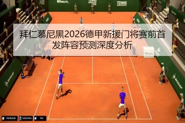 拜仁慕尼黑2026德甲新援门将赛前首发阵容预测深度分析